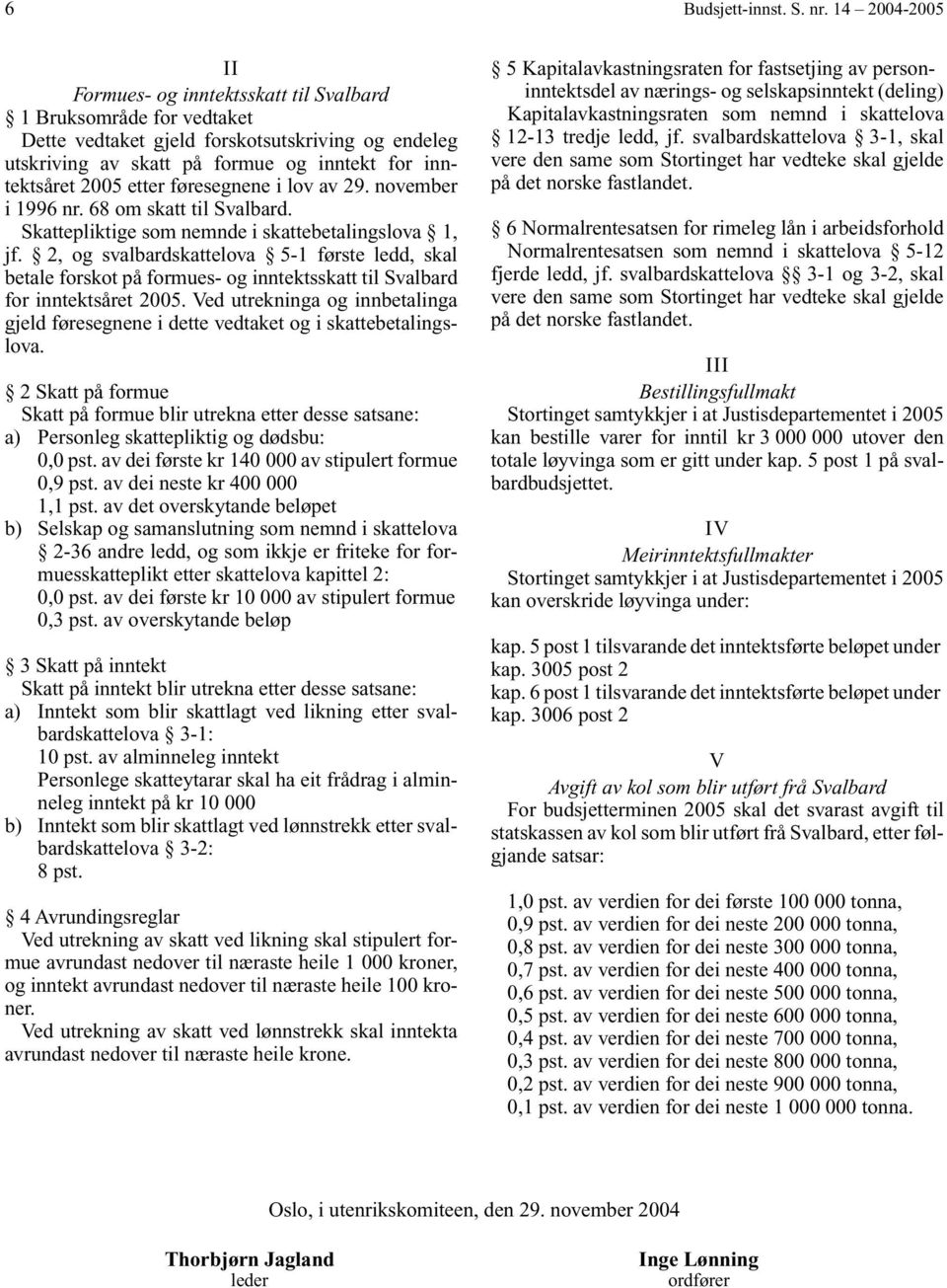 etter føresegnene i lov av 29. november i 1996 nr. 68 om skatt til Svalbard. Skattepliktige som nemnde i skattebetalingslova 1, jf.