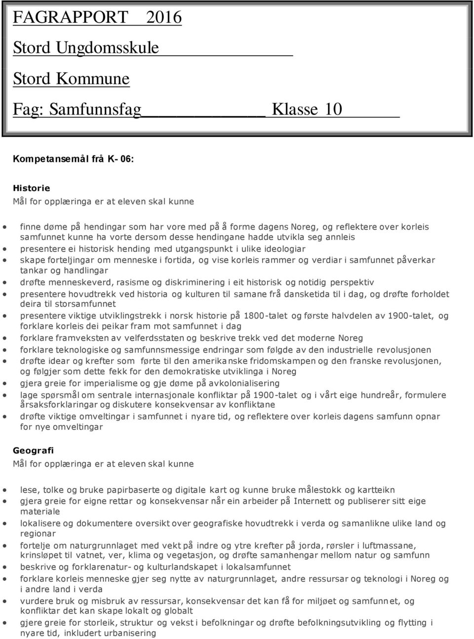 forteljingar om menneske i fortida, og vise korleis rammer og verdiar i samfunnet påverkar tankar og handlingar drøfte menneskeverd, rasisme og diskriminering i eit historisk og notidig perspektiv