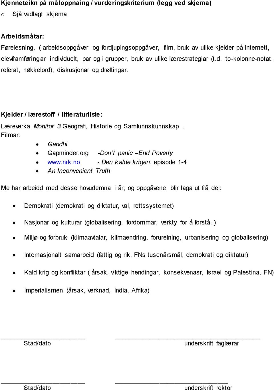 Kjelder / lærestoff / litteraturliste: Læreverka Monitor 3 Geografi, Historie og Samfunnskunnskap. Filmar: Gandhi Gapminder.org -Don`t panic End Poverty www.nrk.