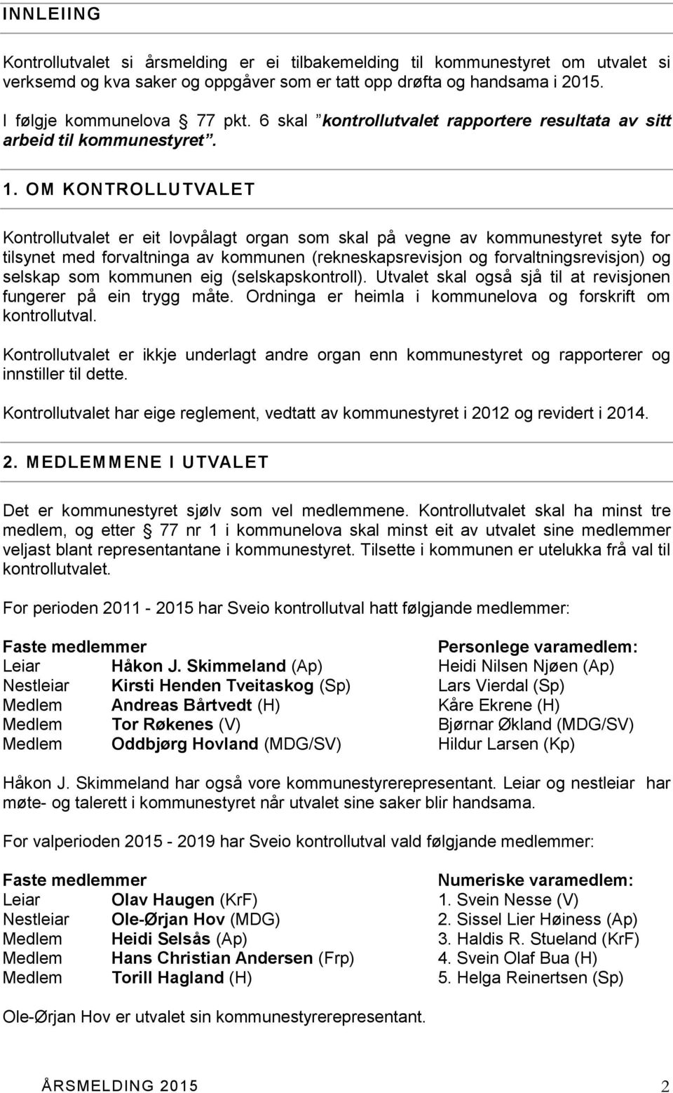 OM KONTROLLUTVALET Kontrollutvalet er eit lovpålagt organ som skal på vegne av kommunestyret syte for tilsynet med forvaltninga av kommunen (rekneskapsrevisjon og forvaltningsrevisjon) og selskap som