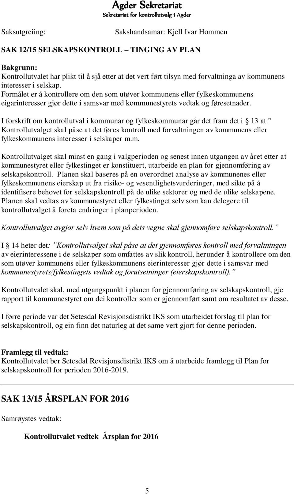 I forskrift om kontrollutval i kommunar og fylkeskommunar går det fram det i 13 at: Kontrollutvalget skal påse at det føres kontroll med forvaltningen av kommunens eller fylkeskommunens interesser i