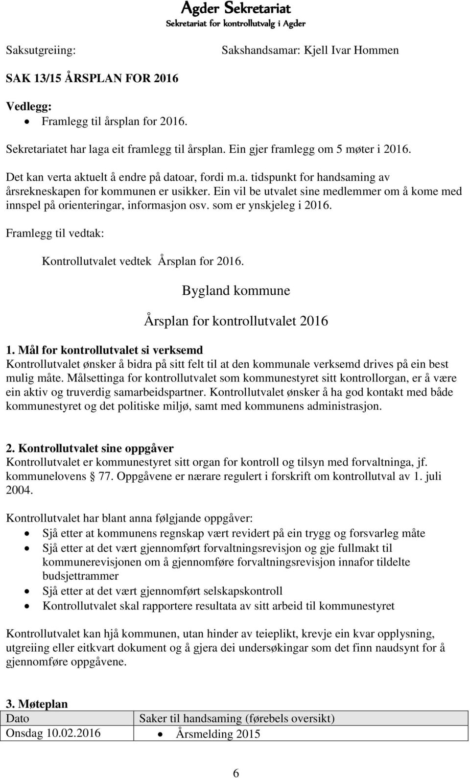 Ein vil be utvalet sine medlemmer om å kome med innspel på orienteringar, informasjon osv. som er ynskjeleg i 2016. Framlegg til vedtak: Kontrollutvalet vedtek Årsplan for 2016.