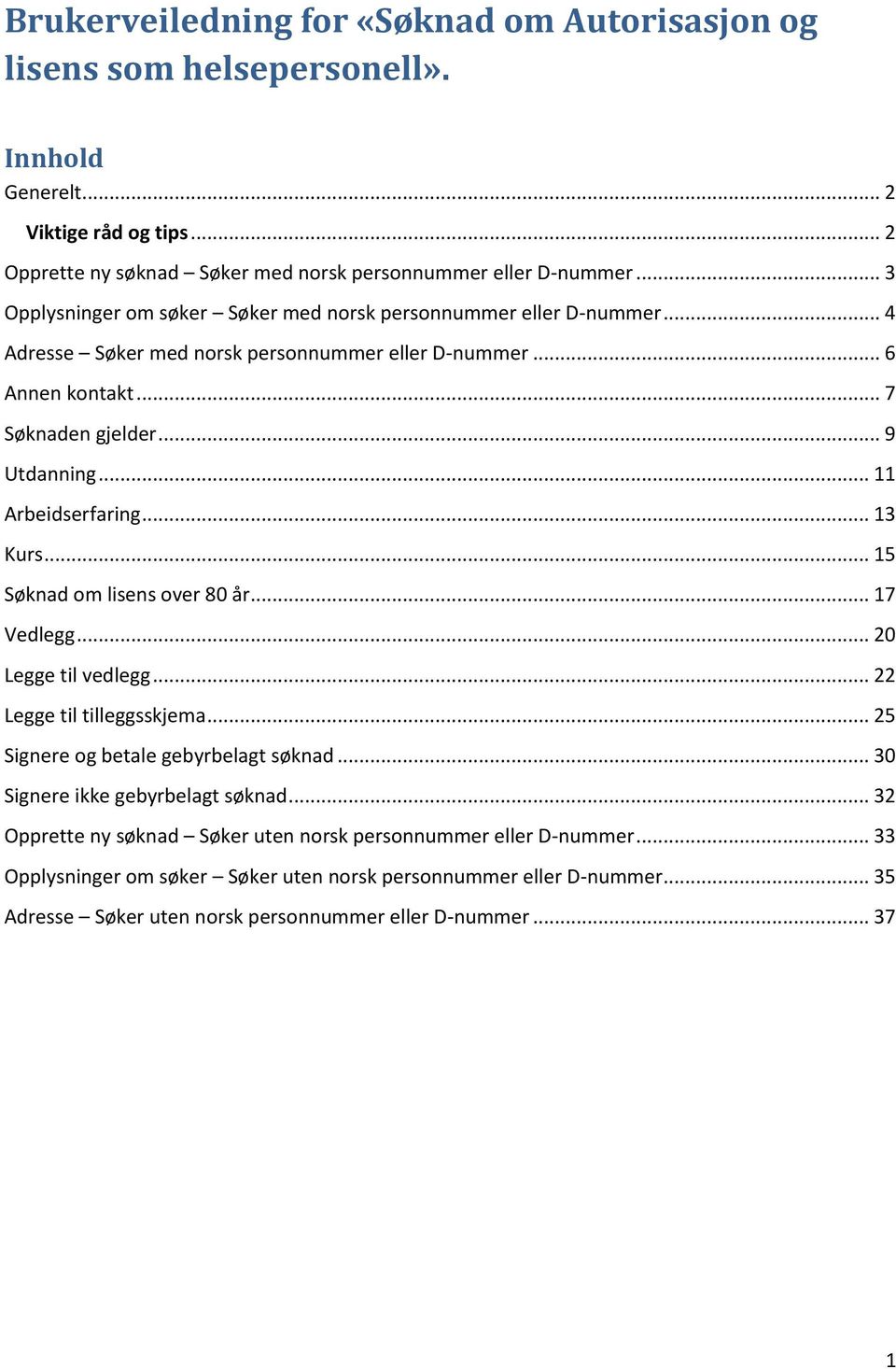 .. 11 Arbeidserfaring... 13 Kurs... 15 Søknad om lisens over 80 år... 17 Vedlegg... 20 Legge til vedlegg... 22 Legge til tilleggsskjema... 25 Signere og betale gebyrbelagt søknad.