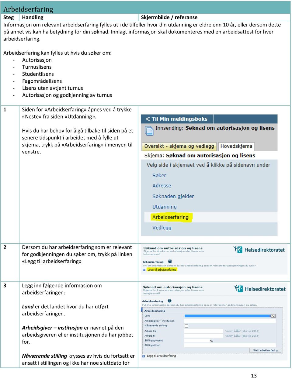 Arbeidserfaring kan fylles ut hvis du søker om: - Autorisasjon - Turnuslisens - Studentlisens - Fagområdelisens - Lisens uten avtjent turnus - Autorisasjon og godkjenning av turnus 1 Siden for