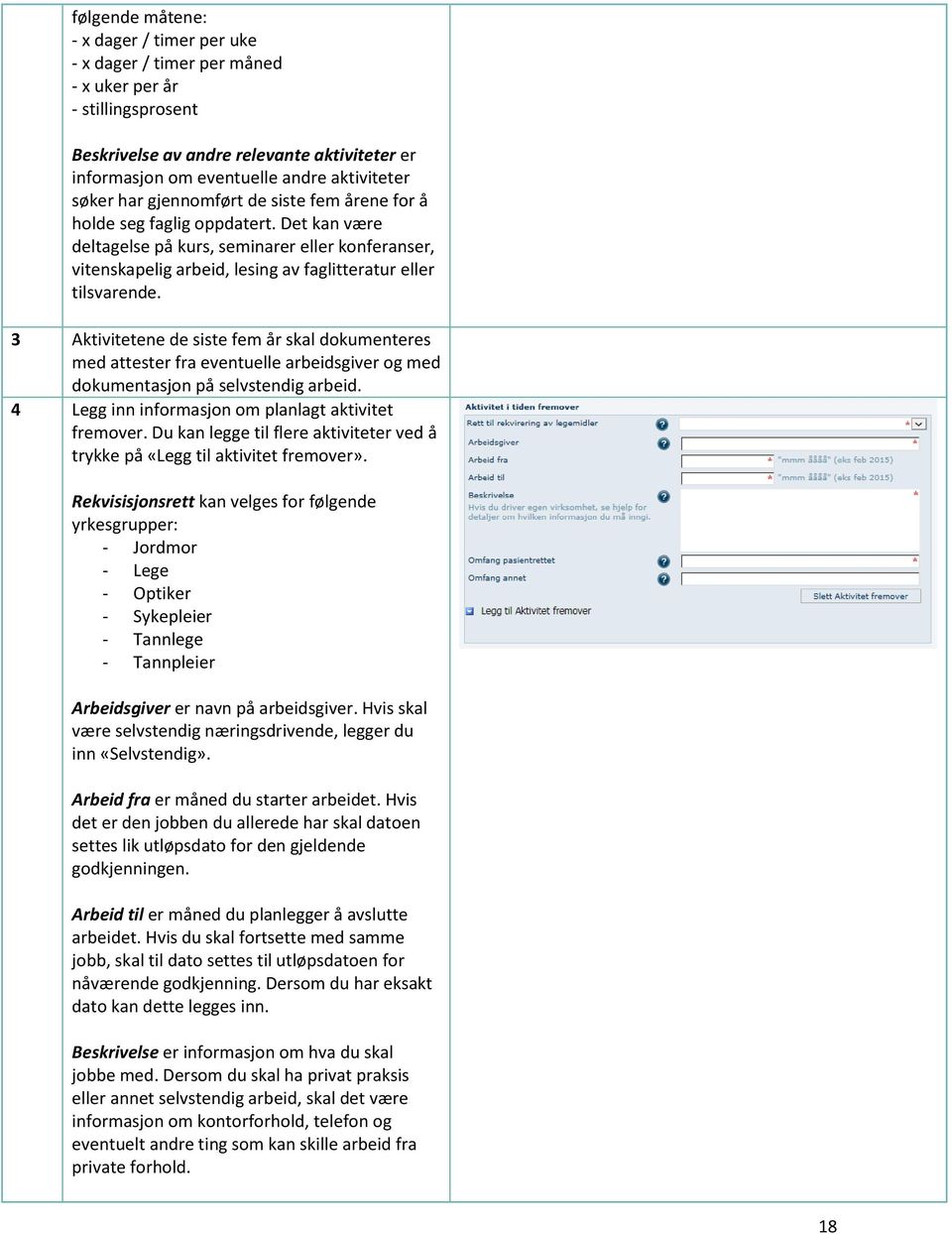 Det kan være deltagelse på kurs, seminarer eller konferanser, vitenskapelig arbeid, lesing av faglitteratur eller tilsvarende.