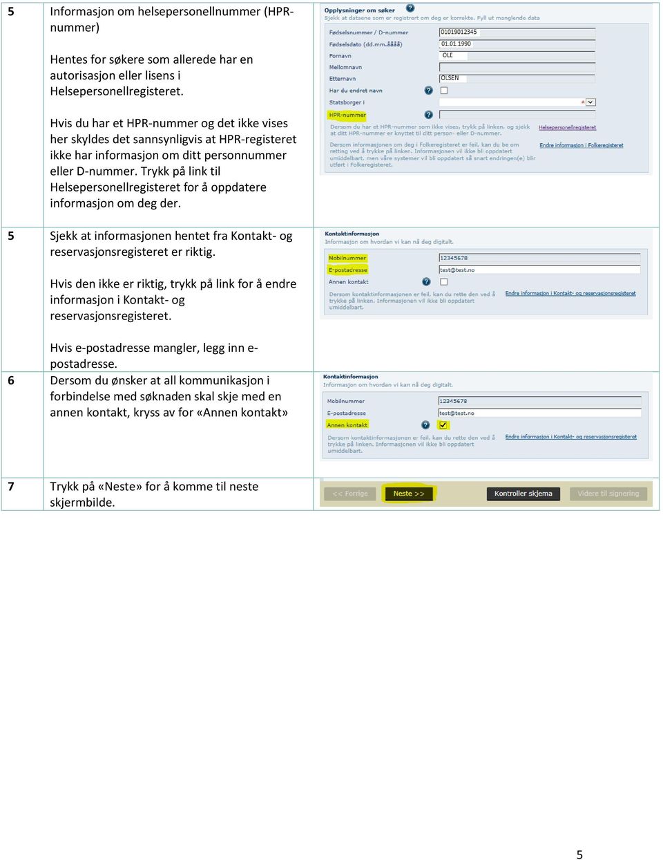 Trykk på link til Helsepersonellregisteret for å oppdatere informasjon om deg der. 5 Sjekk at informasjonen hentet fra Kontakt- og reservasjonsregisteret er riktig.