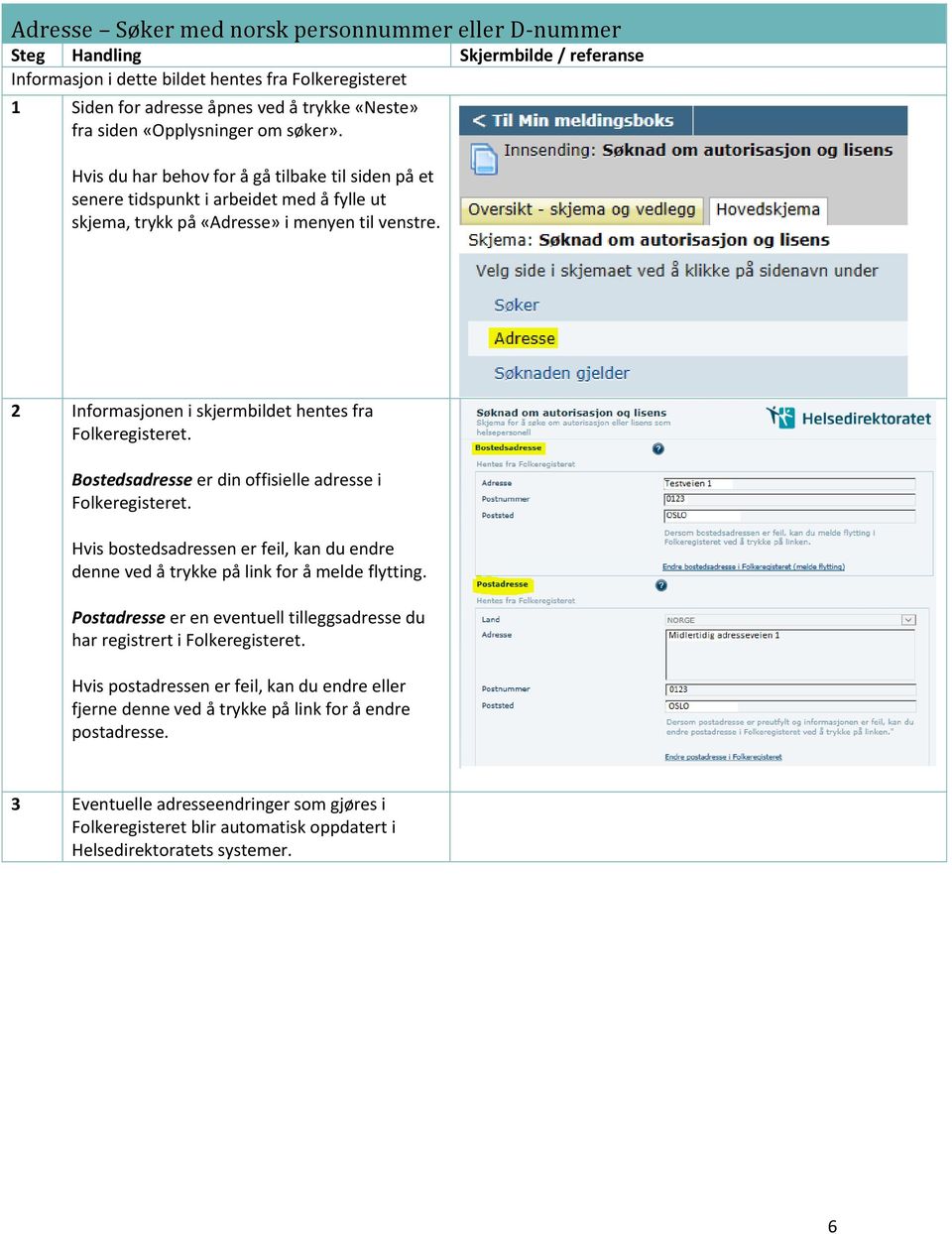 2 Informasjonen i skjermbildet hentes fra Folkeregisteret. Bostedsadresse er din offisielle adresse i Folkeregisteret.