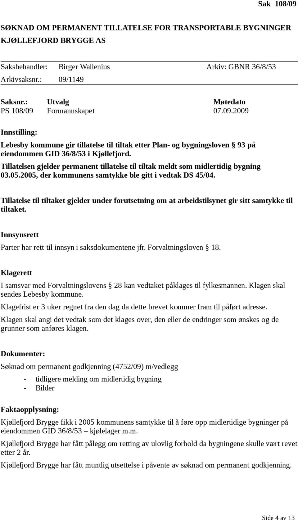 Tillatelse til tiltaket gjelder under forutsetning om at arbeidstilsynet gir sitt samtykke til tiltaket. Innsynsrett Parter har rett til innsyn i saksdokumentene jfr. Forvaltningsloven 18.