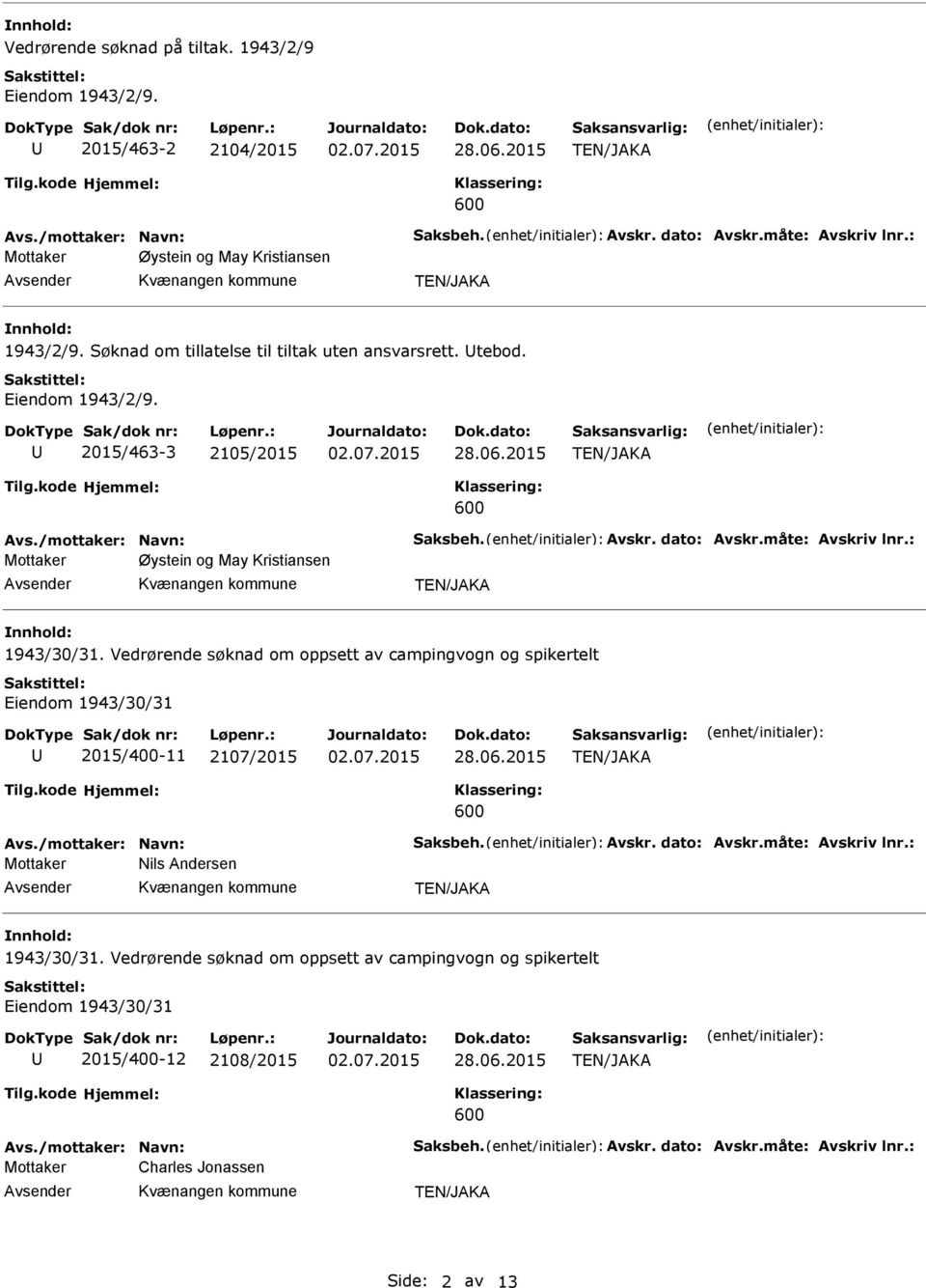 /mottaker: Navn: Saksbeh. vskr. dato: vskr.måte: vskriv lnr.: Mottaker Øystein og May Kristiansen 2015/400-11 2107/2015 vs./mottaker: Navn: Saksbeh. vskr. dato: vskr.måte: vskriv lnr.: Mottaker Nils ndersen 2015/400-12 2108/2015 vs.