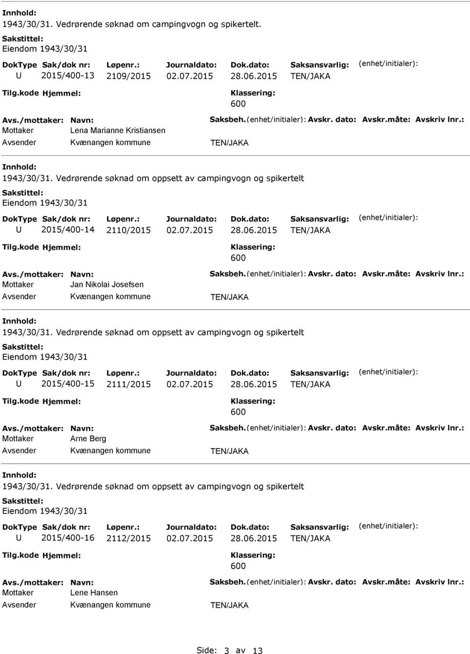 måte: vskriv lnr.: Mottaker Jan Nikolai Josefsen 2015/400-15 2111/2015 vs./mottaker: Navn: Saksbeh. vskr. dato: vskr.