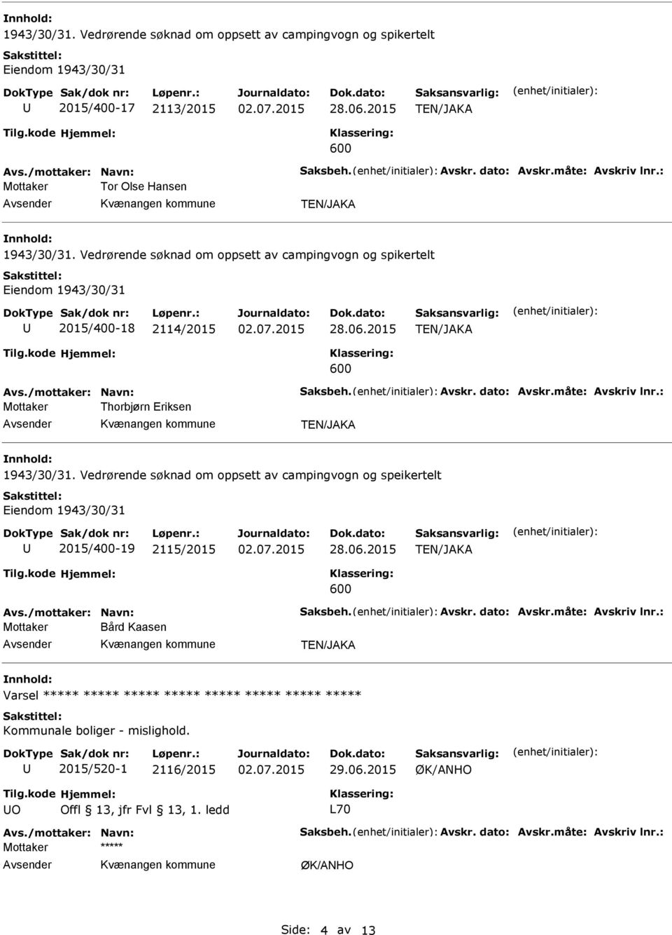 Vedrørende søknad om oppsett av campingvogn og speikertelt 2015/400-19 2115/2015 vs./mottaker: Navn: Saksbeh. vskr. dato: vskr.måte: vskriv lnr.