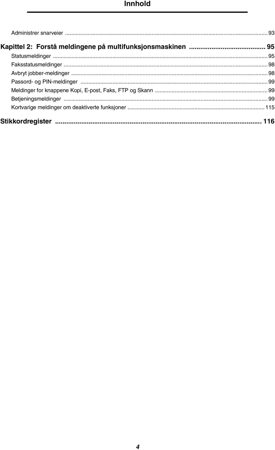 .. 98 Passord- og PIN-meldinger... 99 Meldinger for knappene Kopi, E-post, Faks, FTP og Skann.