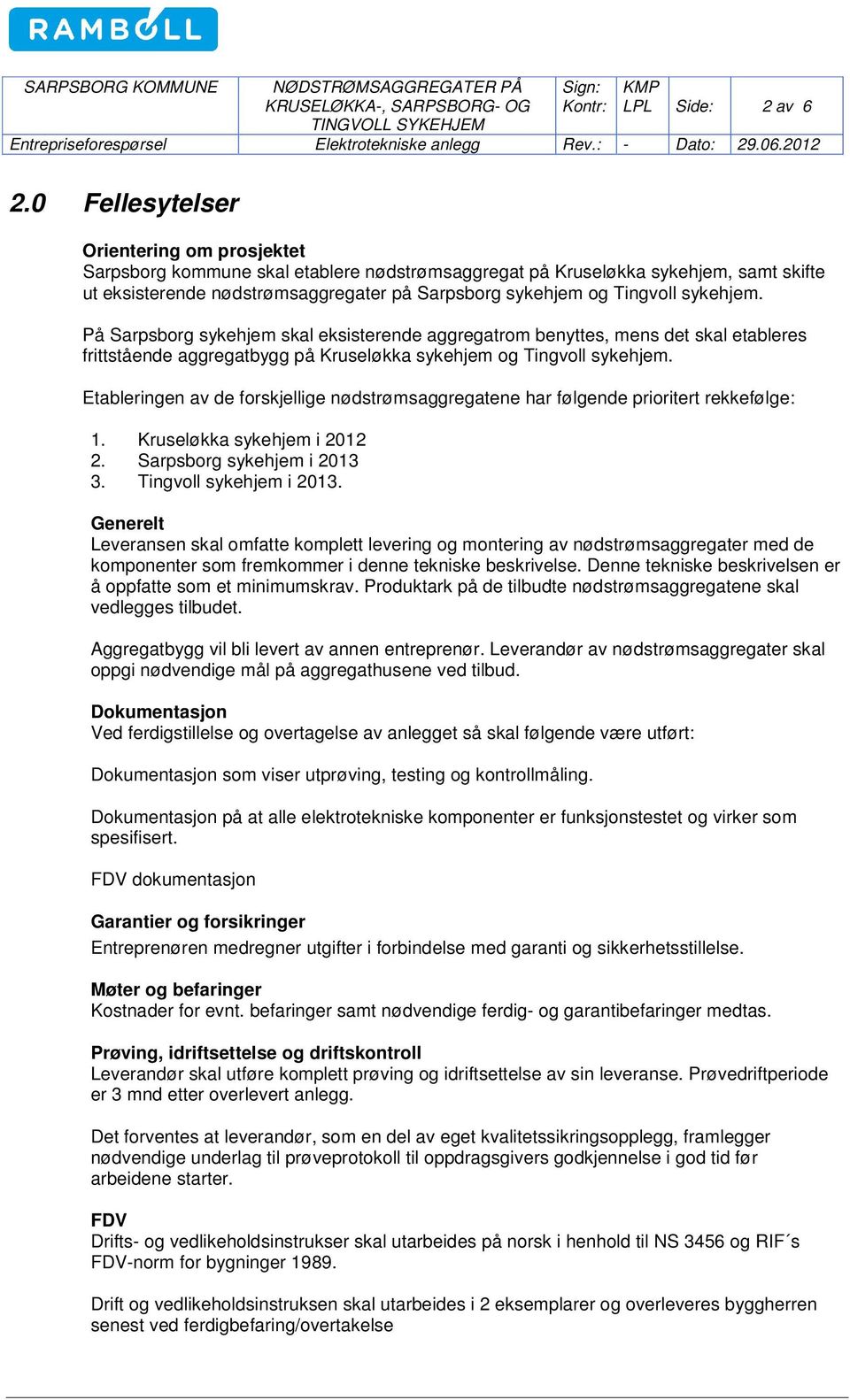 sykehjem. På Sarpsborg sykehjem skal eksisterende aggregatrom benyttes, mens det skal etableres frittstående aggregatbygg på Kruseløkka sykehjem og Tingvoll sykehjem.