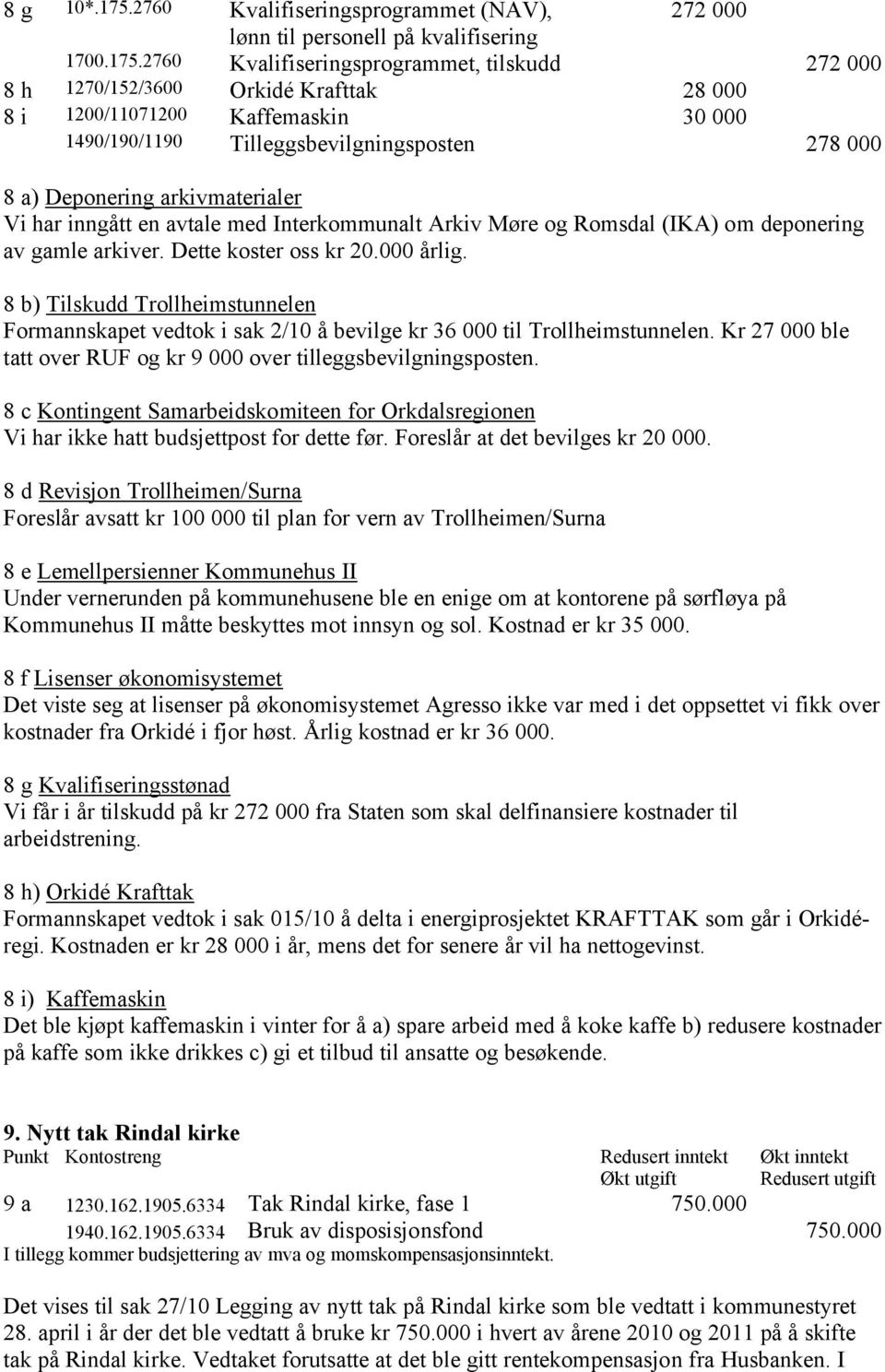 2760 Kvalifiseringsprogrammet, tilskudd 272 000 8 h 1270/152/3600 Orkidé Krafttak 28 000 8 i 1200/11071200 Kaffemaskin 30 000 1490/190/1190 Tilleggsbevilgningsposten 278 000 8 a) Deponering