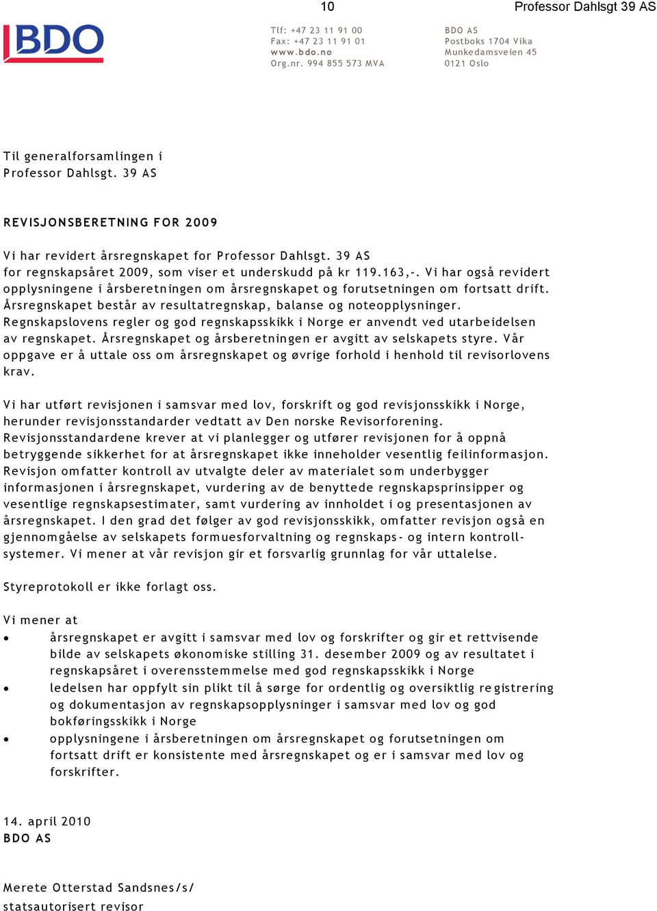 39 AS REVISJO N SBERETNIN G FO R 2009 Vi har revidert årsregnskapet for Professor Dahlsgt. 39 AS for regnskapsåret 2009, som viser et underskudd på kr 119.163,-.