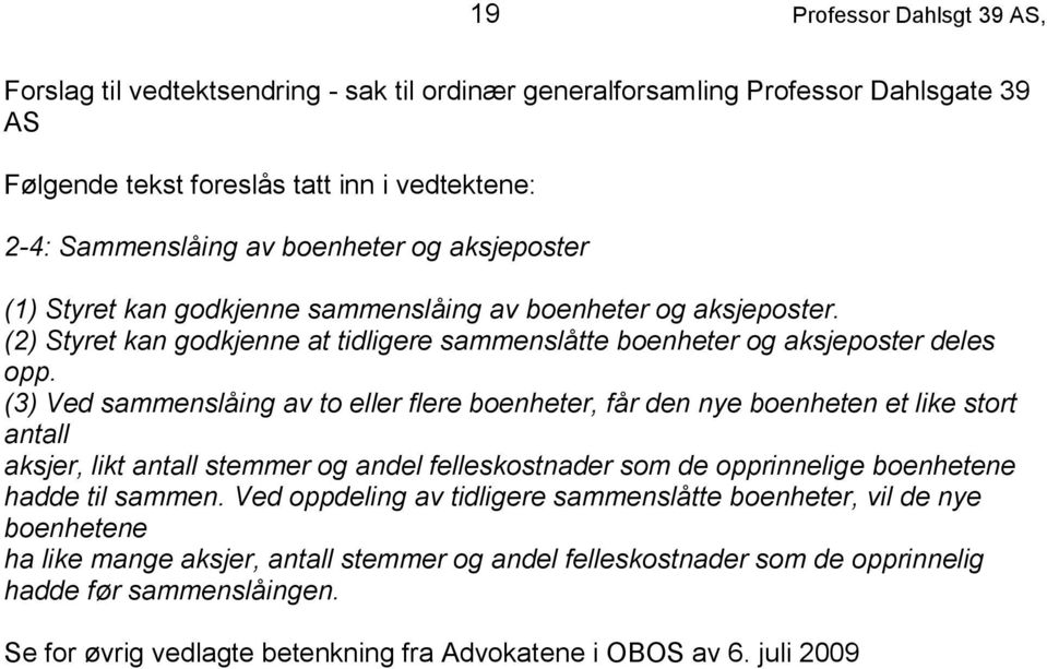 (3) Ved sammenslåing av to eller flere boenheter, får den nye boenheten et like stort antall aksjer, likt antall stemmer og andel felleskostnader som de opprinnelige boenhetene hadde til sammen.