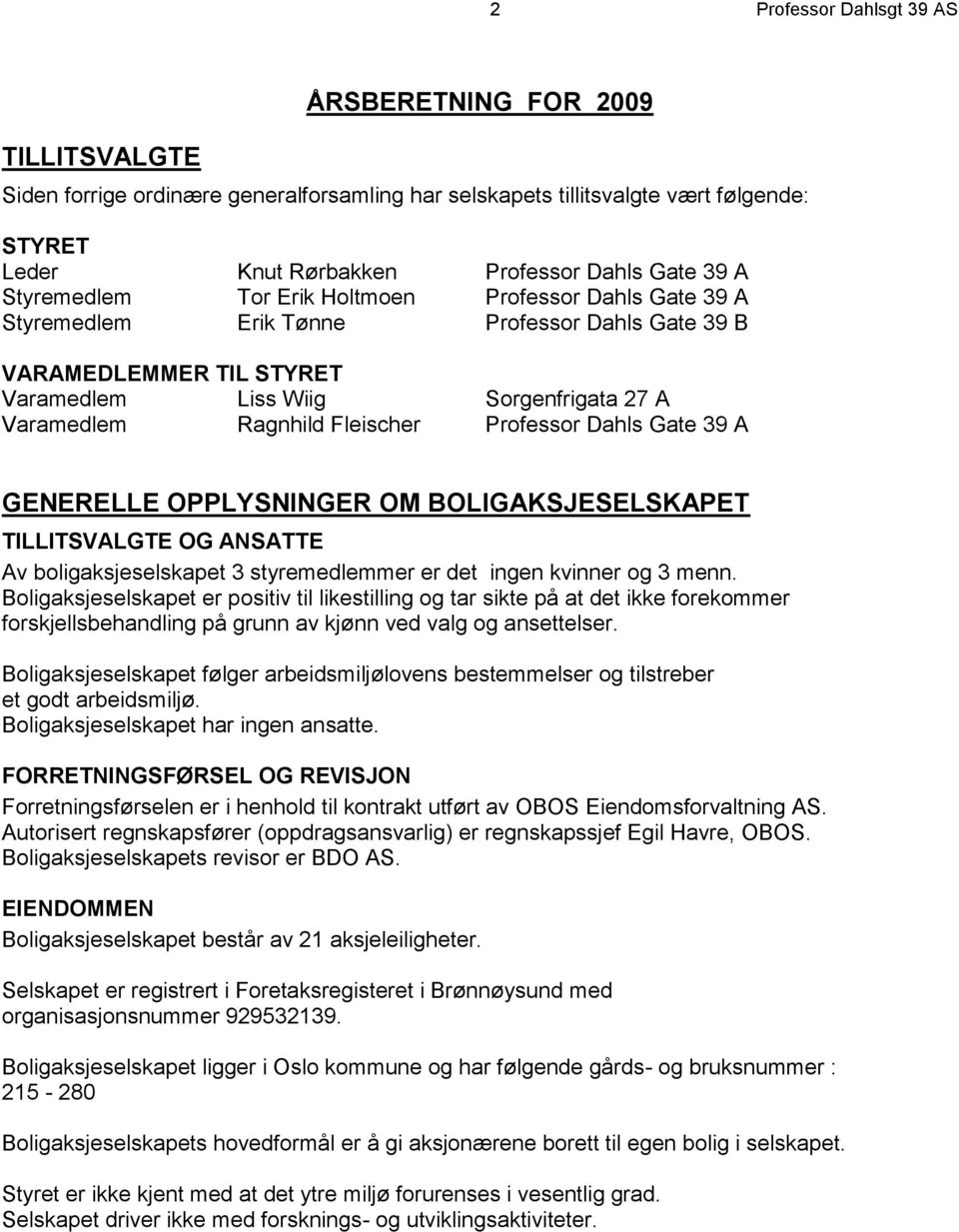 Fleischer Professor Dahls Gate 39 A GENERELLE OPPLYSNINGER OM BOLIGAKSJESELSKAPET TILLITSVALGTE OG ANSATTE Av boligaksjeselskapet 3 styremedlemmer er det ingen kvinner og 3 menn.