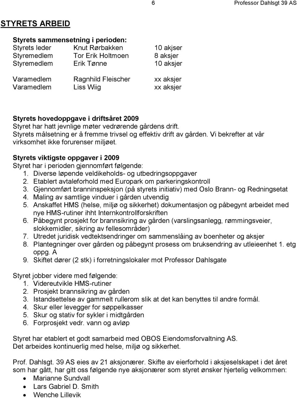 Styrets målsetning er å fremme trivsel og effektiv drift av gården. Vi bekrefter at vår virksomhet ikke forurenser miljøet.