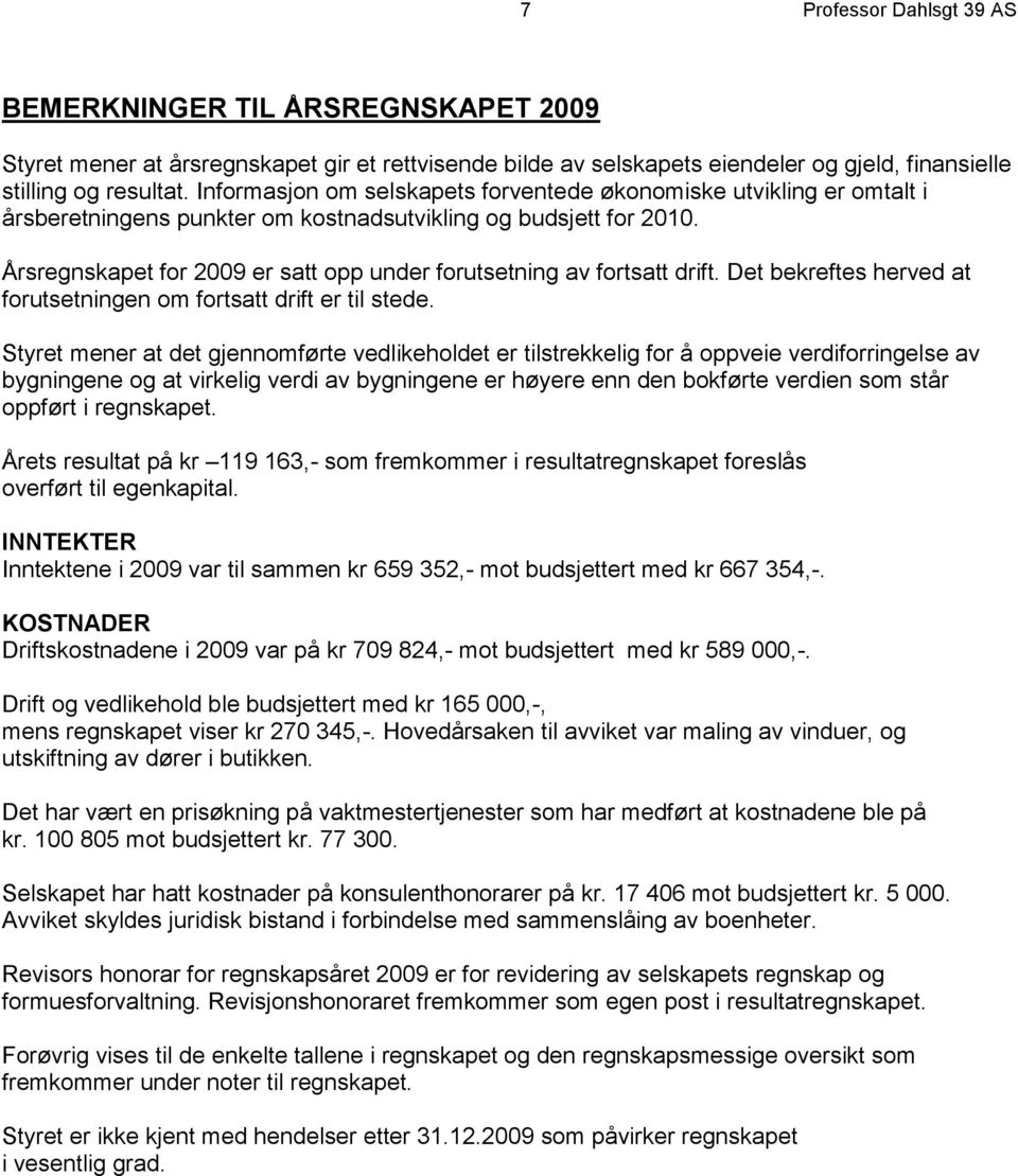 Årsregnskapet for 2009 er satt opp under forutsetning av fortsatt drift. Det bekreftes herved at forutsetningen om fortsatt drift er til stede.