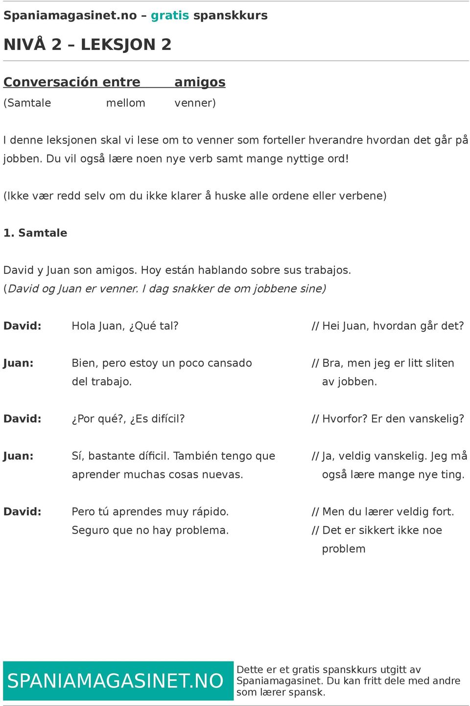 I dag snakker de om jobbene sine) Hola Juan, Qué tal? // Hei Juan, hvordan går det? Juan: Bien, pero estoy un poco cansado // Bra, men jeg er litt sliten del trabajo. av jobben. Por qué?, Es difícil?