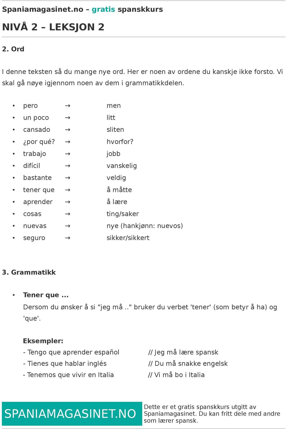 trabajo jobb difícil vanskelig bastante veldig tener que å måtte aprender å lære cosas ting/saker nuevas nye (hankjønn: nuevos) seguro sikker/sikkert 3.