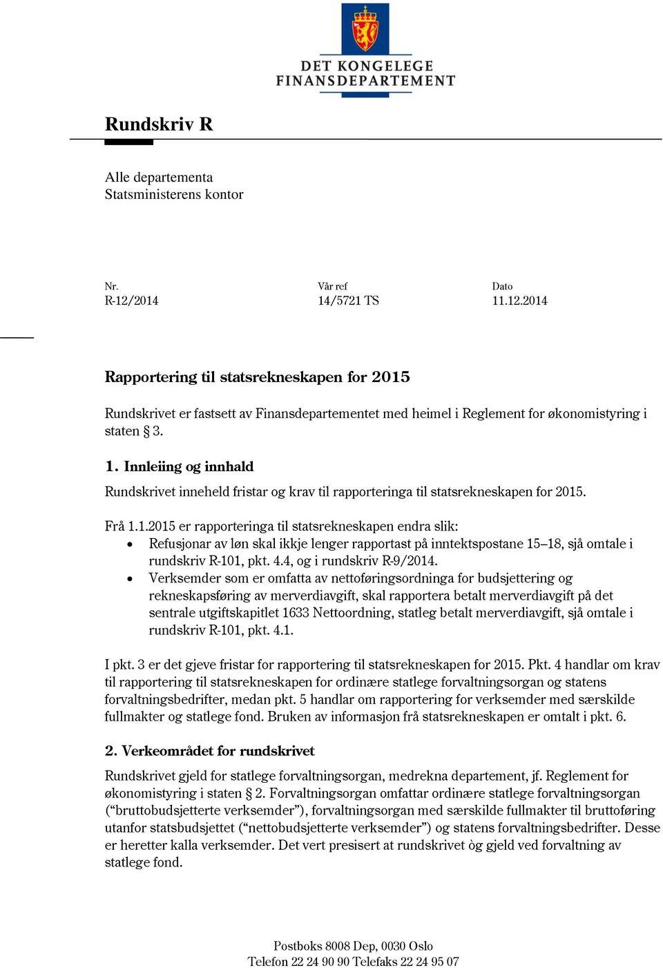 Frå 1.1.2015 er rapporteringa til statsrekneskapen endra slik: Refusjonar av løn skal ikkje lenger rapportast på inntektspostane 15 18, sjå omtale i rundskriv R-101, pkt. 4.4, og i rundskriv R-9/2014.