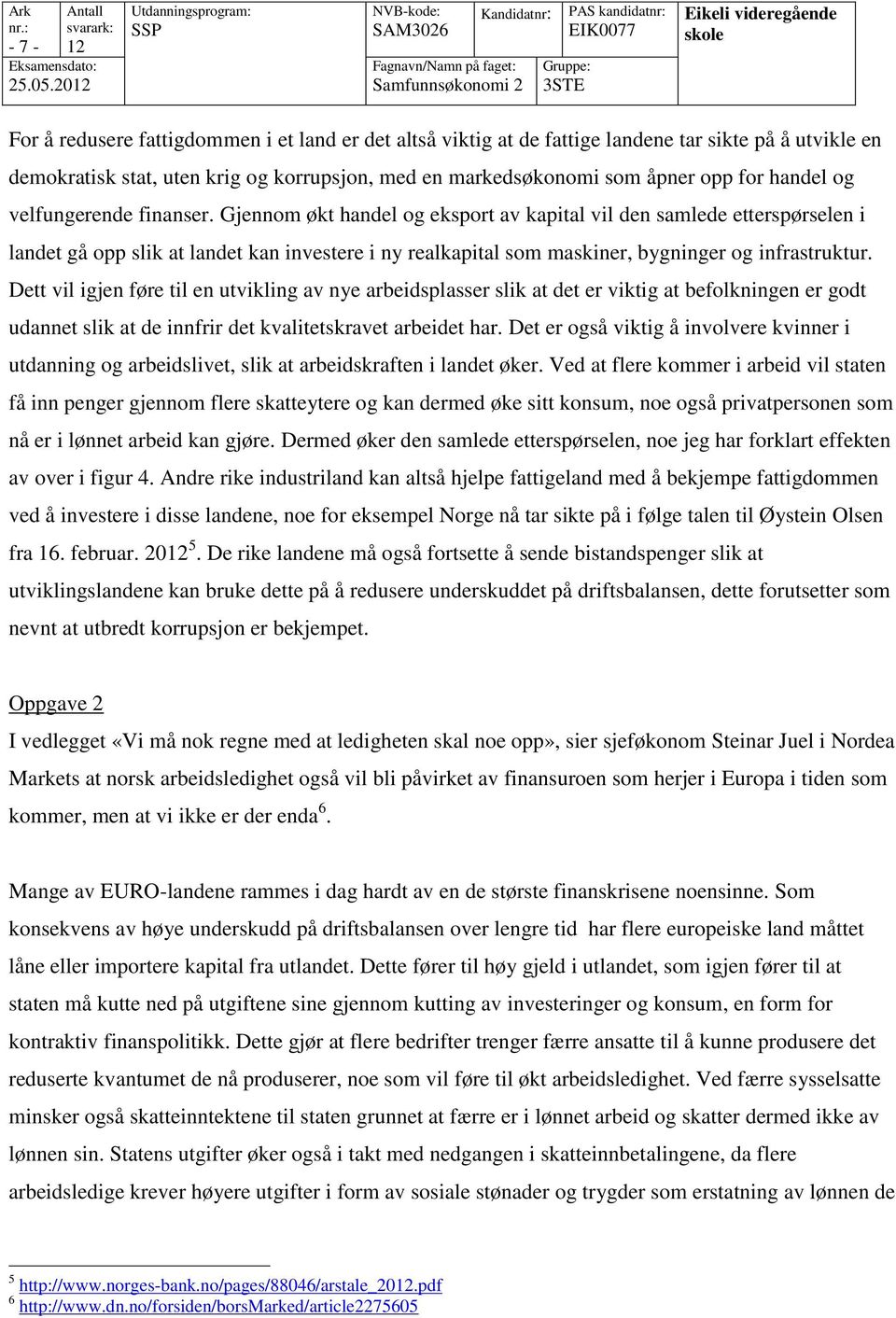 Gjennom økt handel og eksport av kapital vil den samlede etterspørselen i landet gå opp slik at landet kan investere i ny realkapital som maskiner, bygninger og infrastruktur.