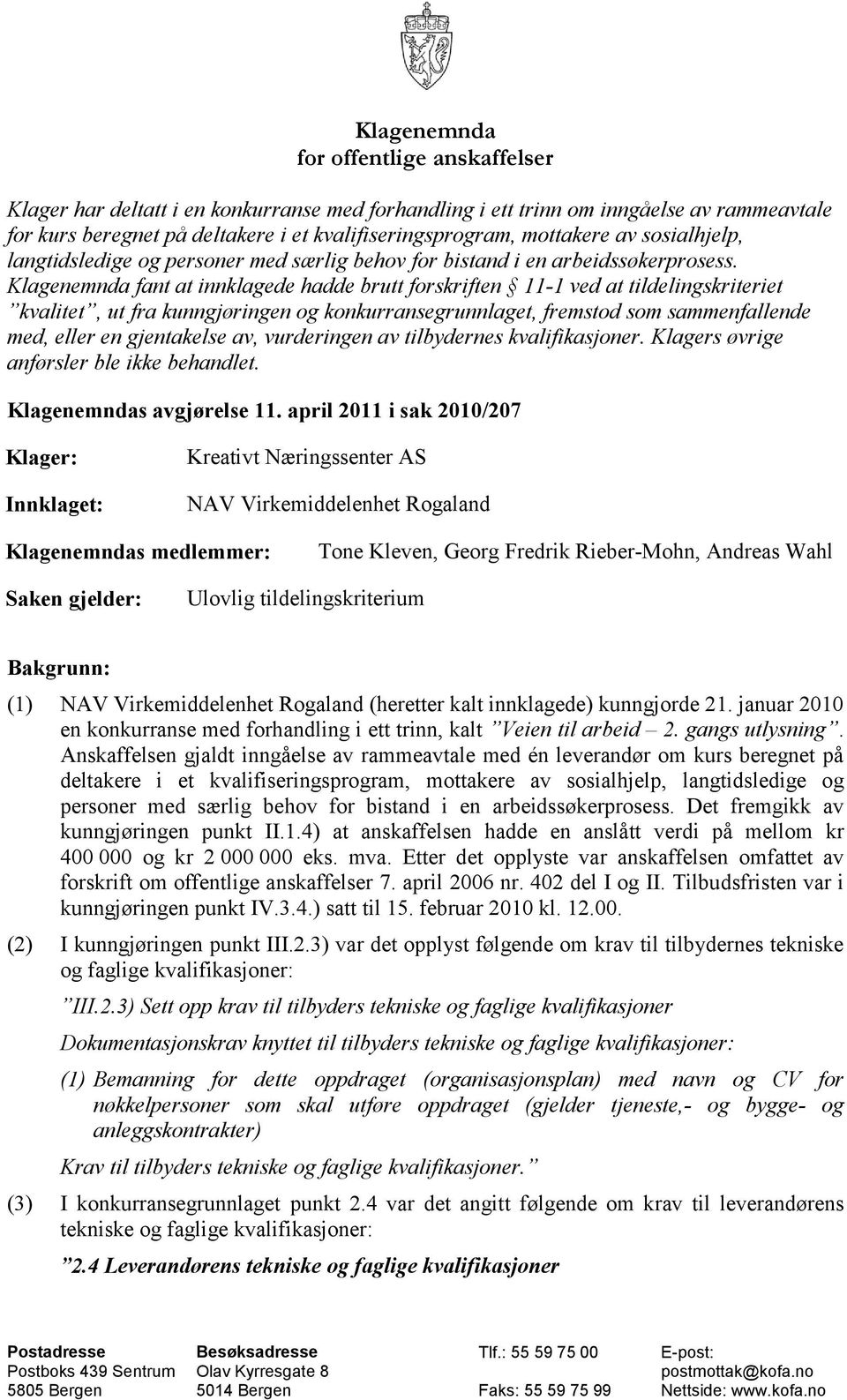 Klagenemnda fant at innklagede hadde brutt forskriften 11-1 ved at tildelingskriteriet kvalitet, ut fra kunngjøringen og konkurransegrunnlaget, fremstod som sammenfallende med, eller en gjentakelse