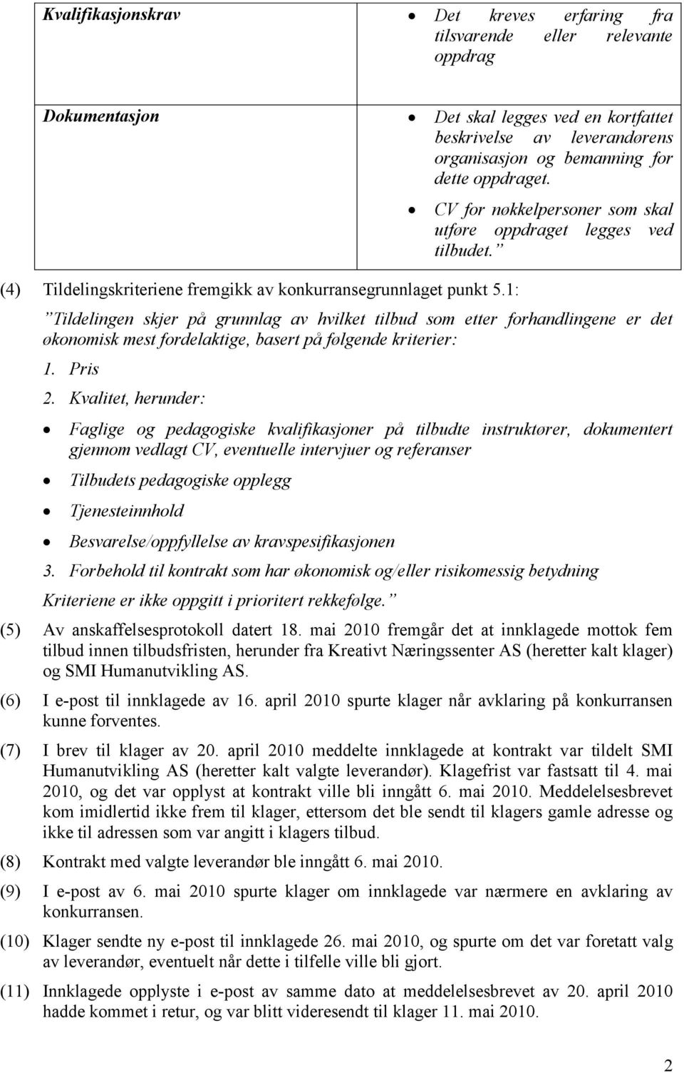 Tildelingen skjer på grunnlag av hvilket tilbud som etter forhandlingene er det økonomisk mest fordelaktige, basert på følgende kriterier: 1. Pris 2.