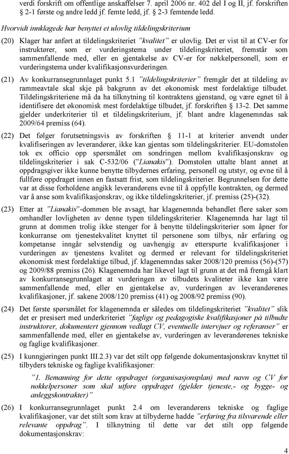 Det er vist til at CV-er for instruktører, som er vurderingstema under tildelingskriteriet, fremstår som sammenfallende med, eller en gjentakelse av CV-er for nøkkelpersonell, som er vurderingstema