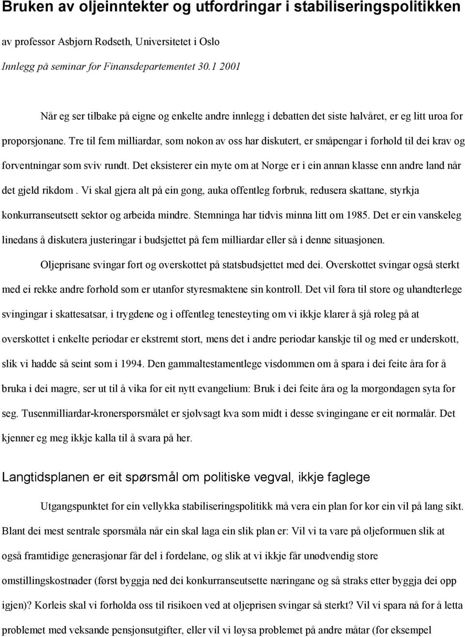 Tre til fem milliardar, som nokon av oss har diskutert, er småpengar i forhold til dei krav og forventningar som sviv rundt.