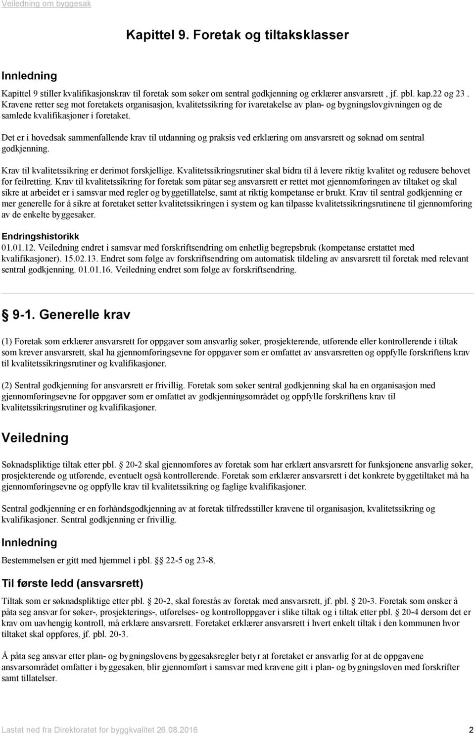 Det er i hovedsak sammenfallende krav til utdanning og praksis ved erklæring om ansvarsrett og søknad om sentral godkjenning. Krav til kvalitetssikring er derimot forskjellige.