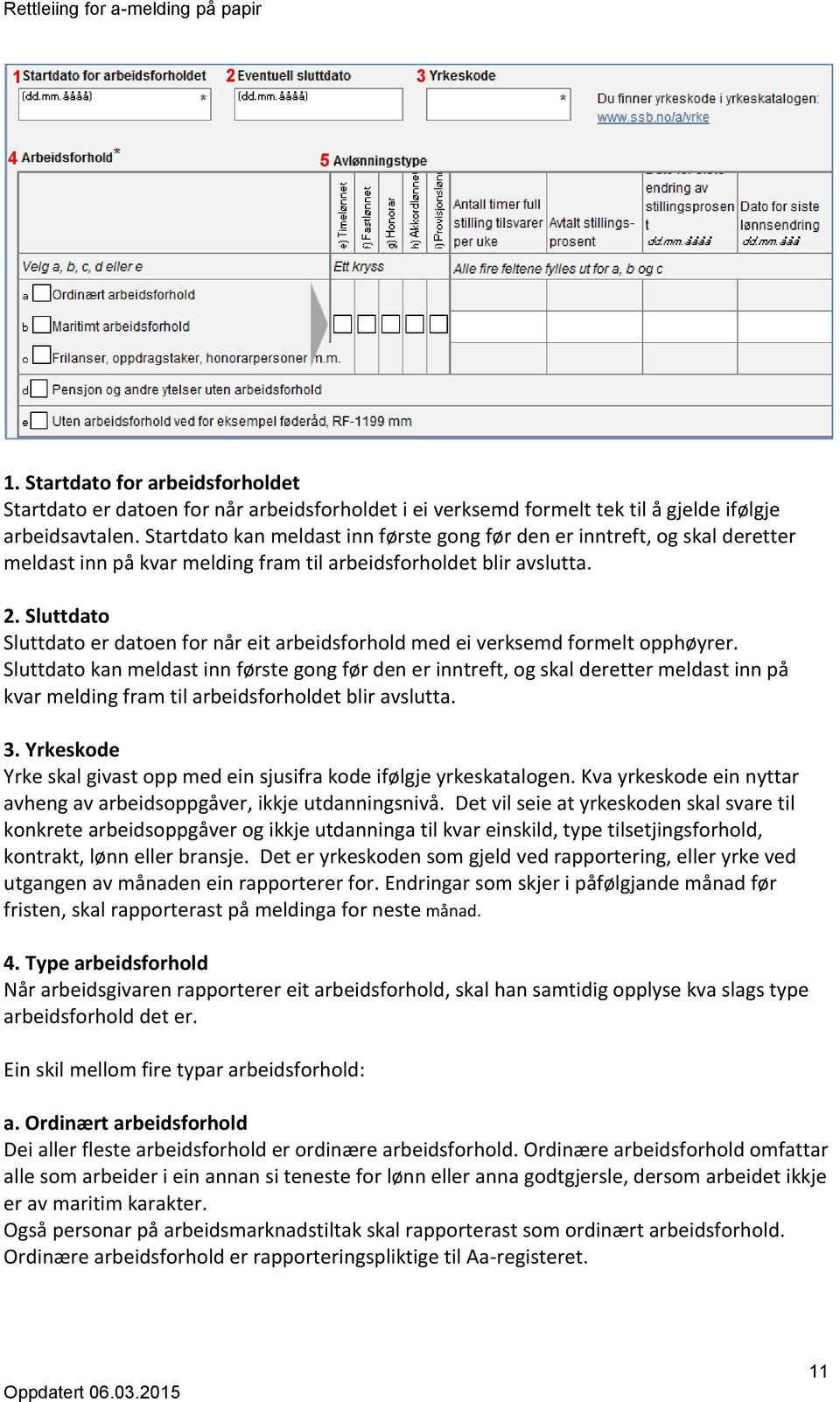 Sluttdato Sluttdato er datoen for når eit arbeidsforhold med ei verksemd formelt opphøyrer.