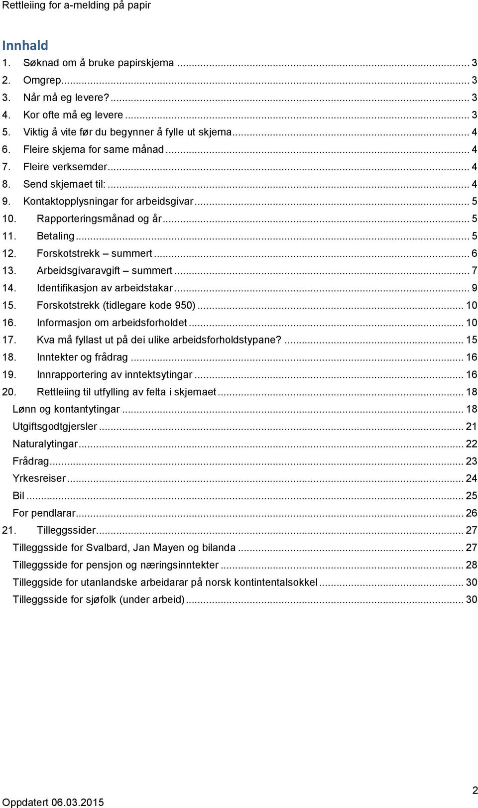 Forskotstrekk summert... 6 13. Arbeidsgivaravgift summert... 7 14. Identifikasjon av arbeidstakar... 9 15. Forskotstrekk (tidlegare kode 950)... 10 16. Informasjon om arbeidsforholdet... 10 17.