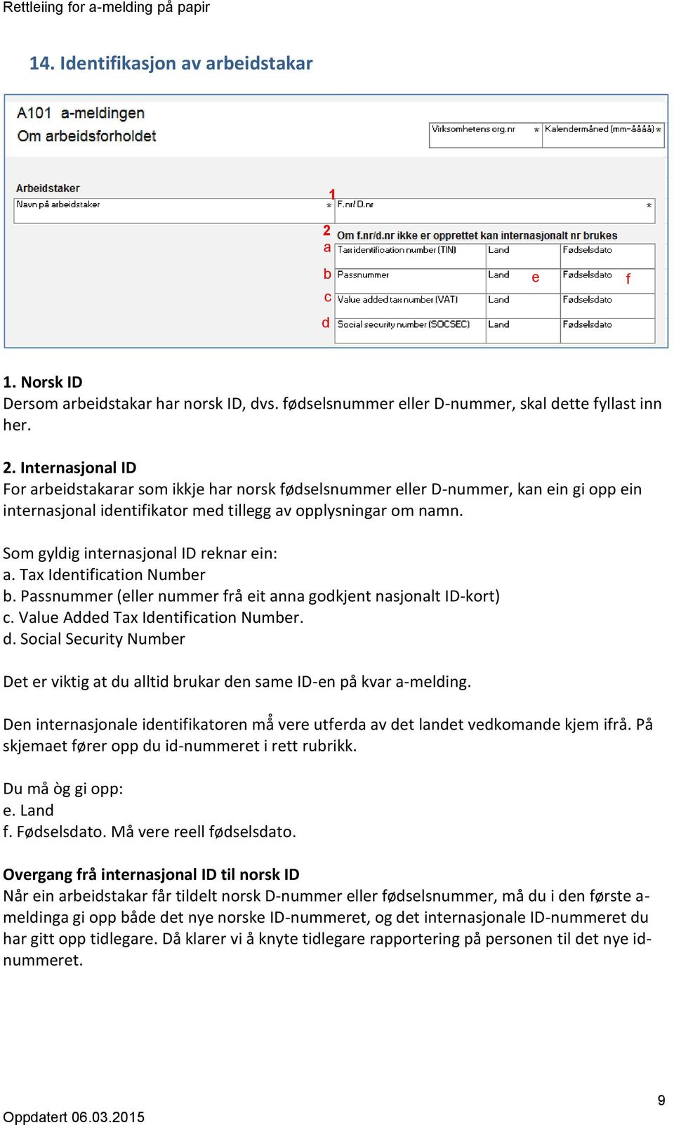 Internasjonal ID For arbeidstakarar som ikkje har norsk fødselsnummer eller D-nummer, kan ein gi opp ein internasjonal identifikator med tillegg av opplysningar om namn.