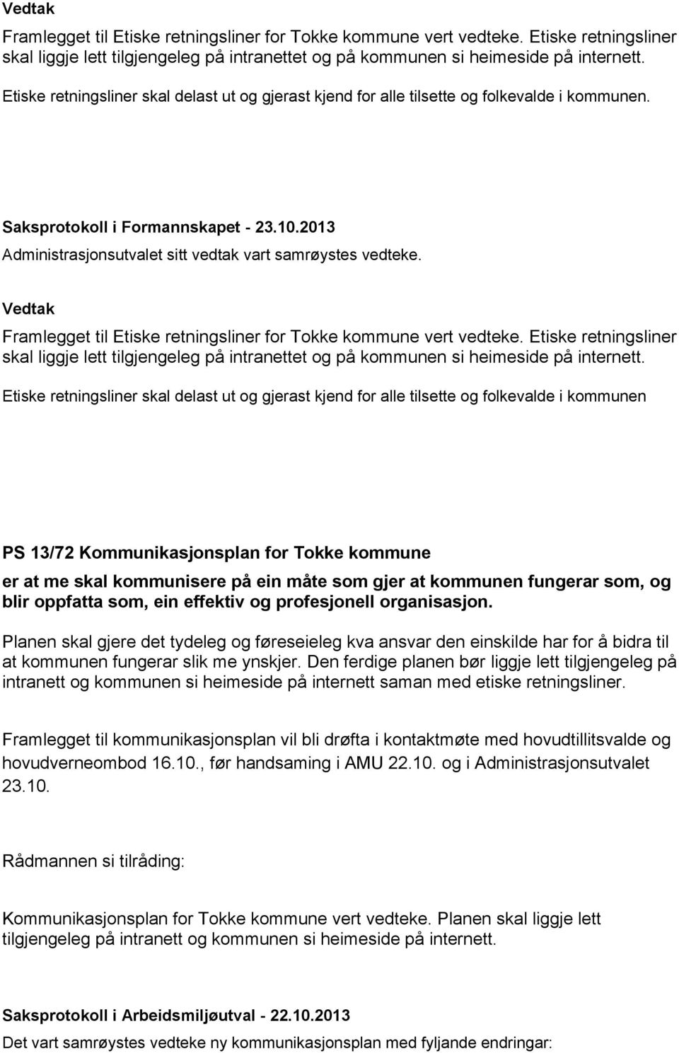 Etiske retningsliner skal delast ut og gjerast kjend for alle tilsette og folkevalde i kommunen PS 13/72 Kommunikasjonsplan for Tokke kommune er at me skal kommunisere på ein måte som gjer at