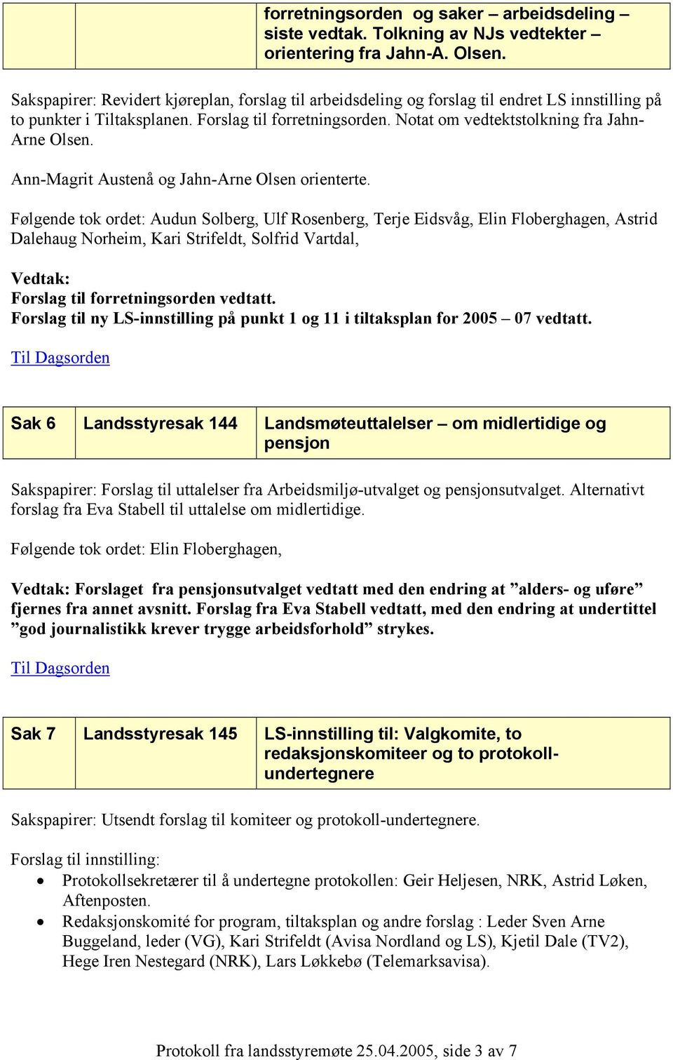 Notat om vedtektstolkning fra Jahn- Arne Olsen. Ann-Magrit Austenå og Jahn-Arne Olsen orienterte.