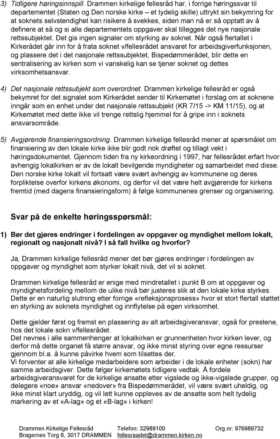 siden man nå er så opptatt av å definere at så og si alle departementets oppgaver skal tillegges det nye nasjonale rettssubjektet. Det gis ingen signaler om styrking av soknet.