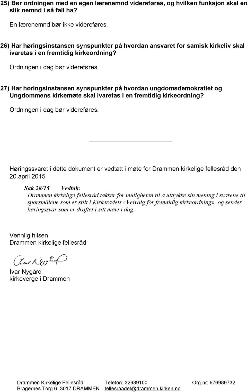 27) Har høringsinstansen synspunkter på hvordan ungdomsdemokratiet og Ungdommens kirkemøte skal ivaretas i en fremtidig kirkeordning? Ordningen i dag bør videreføres.