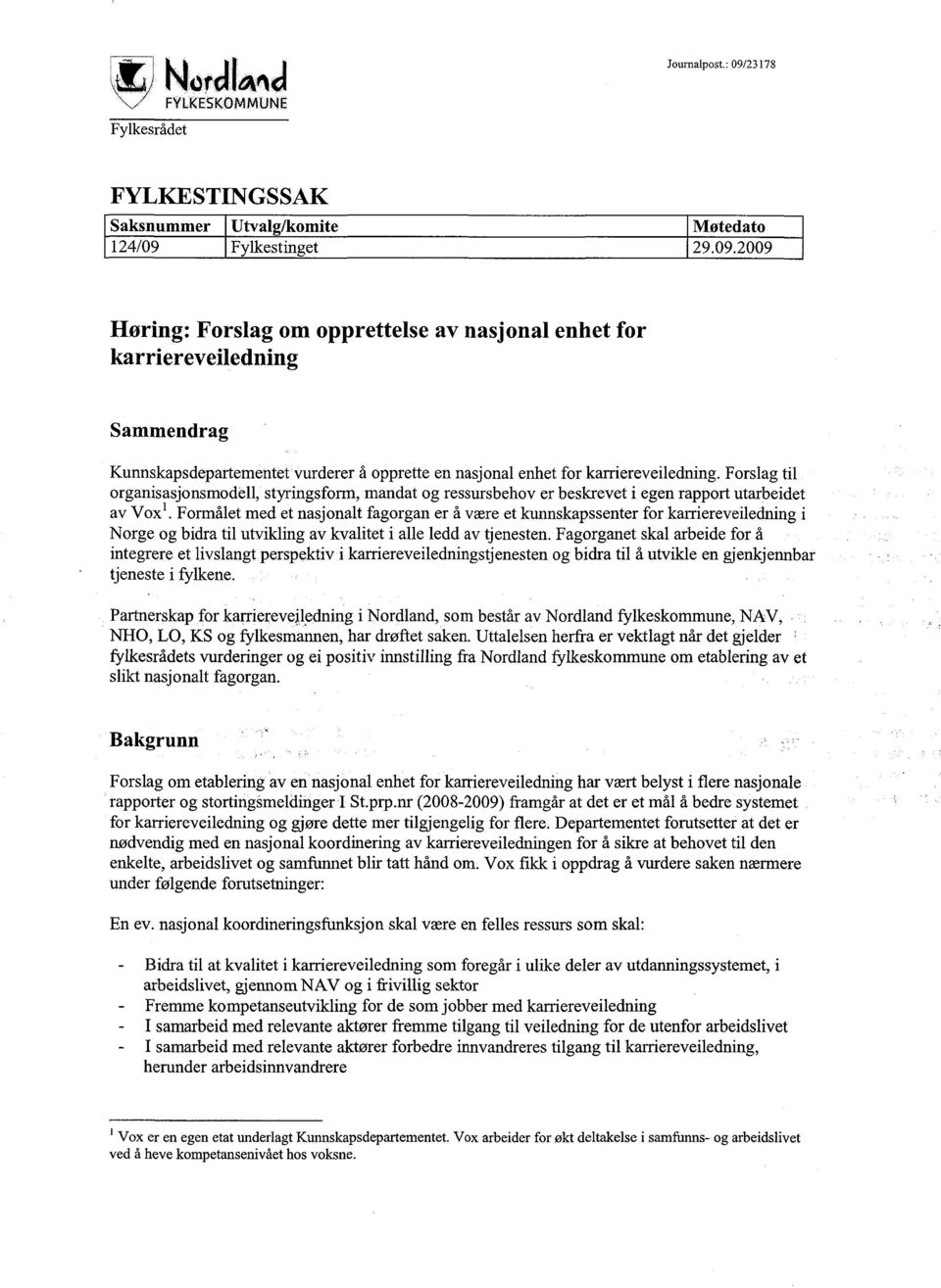 Fylkestinget 29.09.2009 Horing: Forslag om opprettelse av nasjonal enhet for karriereveiledning Sammendrag Kunnskapsdepartementet vurderer å opprette en nasjonal enhet for karriereveiledning.