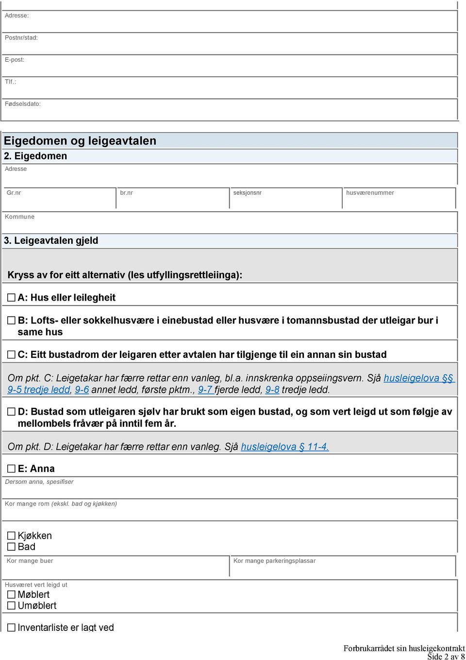 hus C: Eitt bustadrom der leigaren etter avtalen har tilgjenge til ein annan sin bustad Om pkt. C: Leigetakar har færre rettar enn vanleg, bl.a. innskrenka oppseiingsvern.