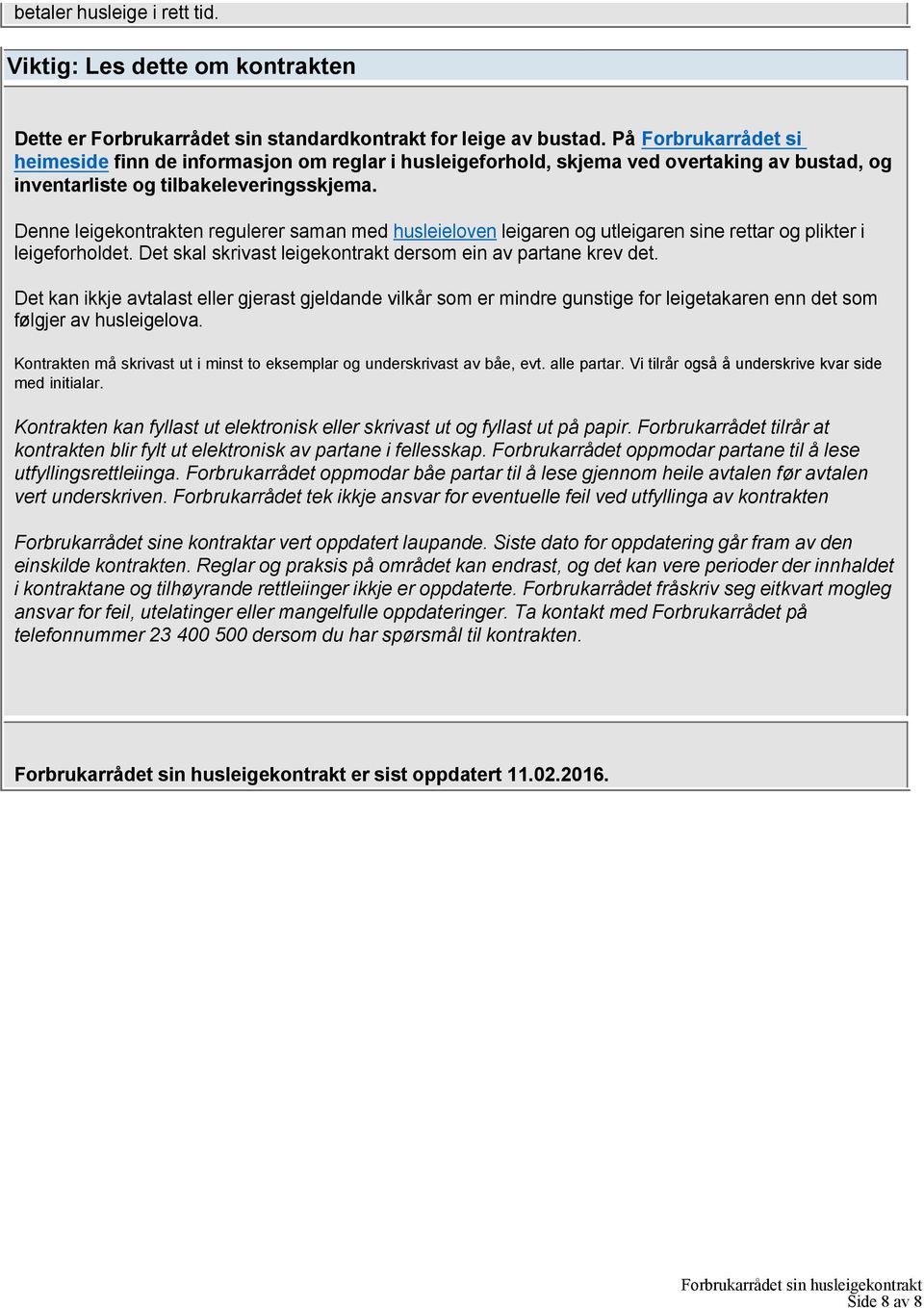 Denne leigekontrakten regulerer saman med husleieloven leigaren og utleigaren sine rettar og plikter i leigeforholdet. Det skal skrivast leigekontrakt dersom ein av partane krev det.