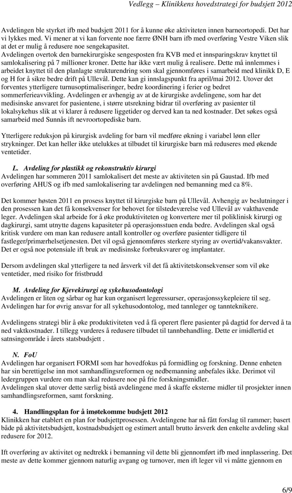 Avdelingen overtok den barnekirurgiske sengesposten fra KVB med et innsparingskrav knyttet til samlokalisering på 7 millioner kroner. Dette har ikke vært mulig å realisere.