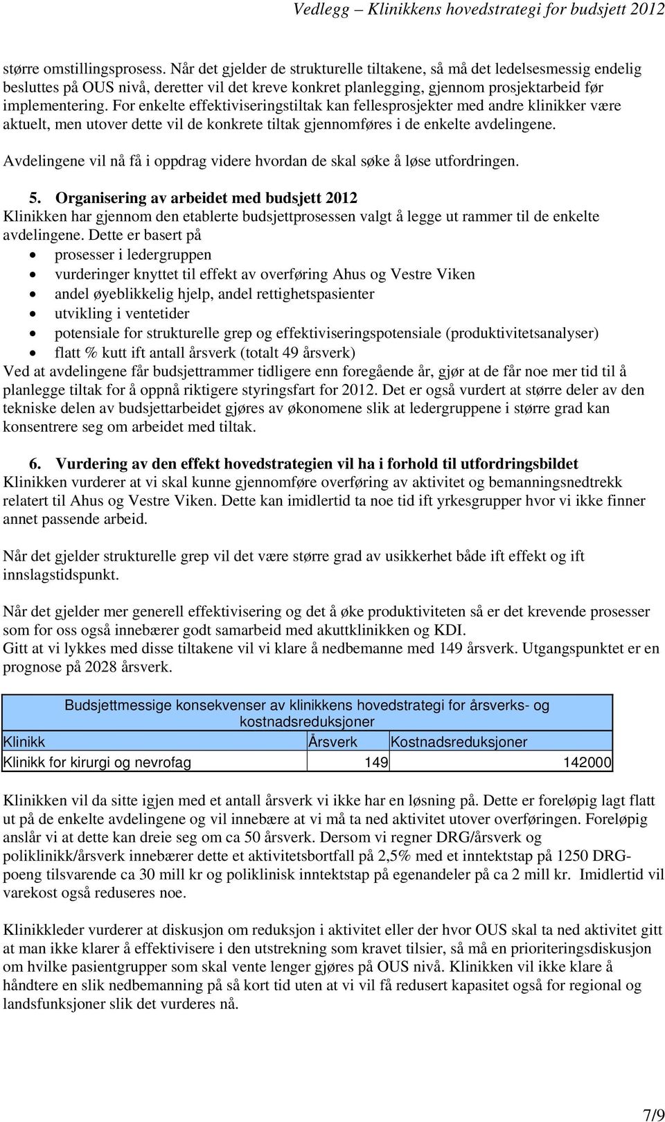 For enkelte effektiviseringstiltak kan fellesprosjekter med andre klinikker være aktuelt, men utover dette vil de konkrete tiltak gjennomføres i de enkelte avdelingene.