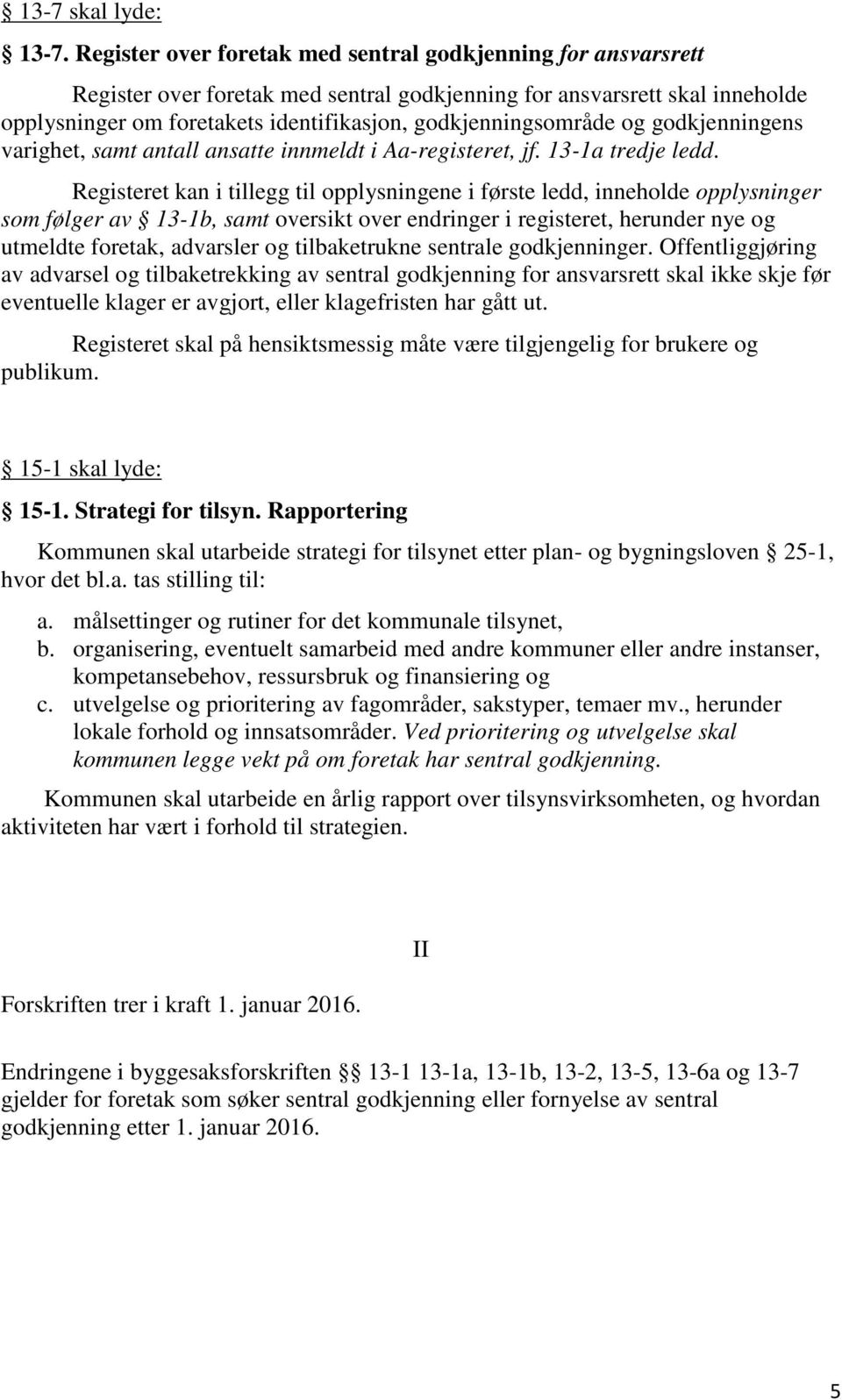 godkjenningsområde og godkjenningens varighet, samt antall ansatte innmeldt i Aa-registeret, jf. 13-1a tredje ledd.