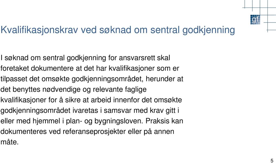 nødvendige og relevante faglige kvalifikasjoner for å sikre at arbeid innenfor det omsøkte godkjenningsområdet ivaretas i