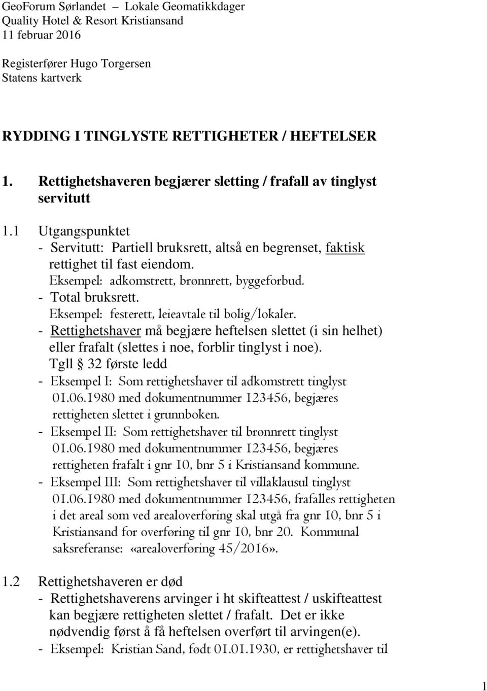 Eksempel: adkomstrett, brønnrett, byggeforbud. - Total bruksrett. Eksempel: festerett, leieavtale til bolig/lokaler.