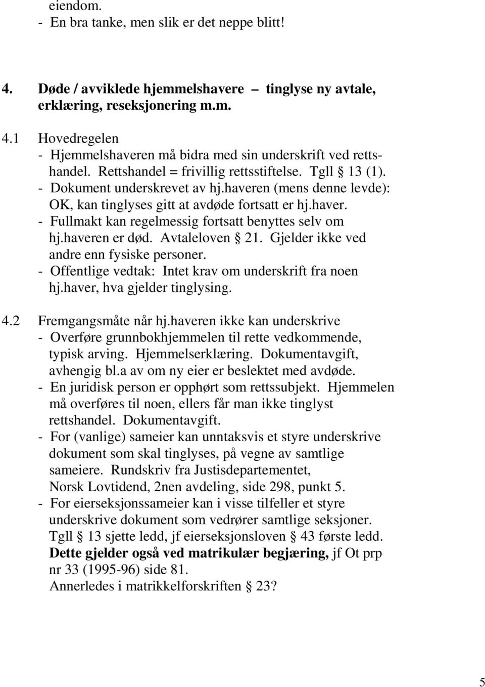 haveren er død. Avtaleloven 21. Gjelder ikke ved andre enn fysiske personer. - Offentlige vedtak: Intet krav om underskrift fra noen hj.haver, hva gjelder tinglysing. 4.2 Fremgangsmåte når hj.