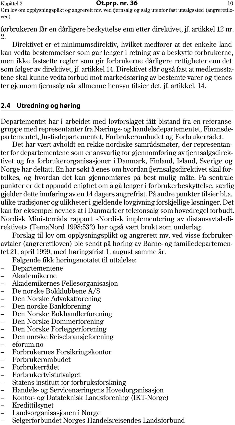 Direktivet er et minimumsdirektiv, hvilket medfører at det enkelte land kan vedta bestemmelser som går lenger i retning av å beskytte forbrukerne, men ikke fastsette regler som gir forbrukerne