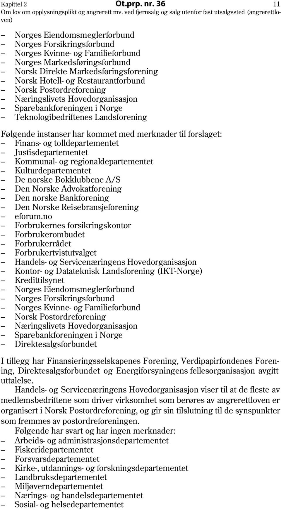 Norsk Postordreforening Næringslivets Hovedorganisasjon Sparebankforeningen i Norge Teknologibedriftenes Landsforening Følgende instanser har kommet med merknader til forslaget: Finans- og